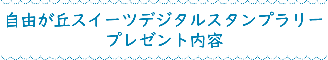 自由が丘スイーツデジタルスタンプラリー
				プレゼント内容