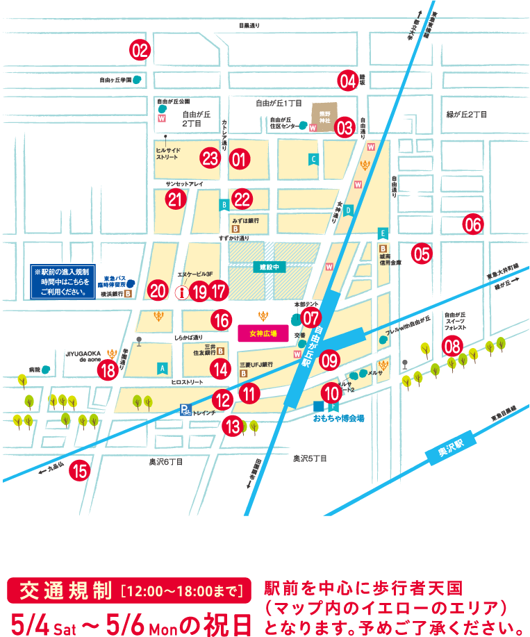交通規制 [12:00〜18:00まで] 5/4 Sat〜5/6 Monの祝日 駅前を中心に歩行者天国（マップ内のイエローのエリア）となります。予めご了承ください。